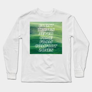Great Things Never Come From Comfort Zones Long Sleeve T-Shirt